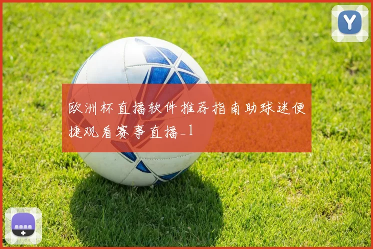 欧洲杯直播软件推荐指南助球迷便捷观看赛事直播_1