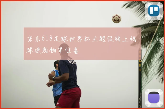 京东618足球世界杯主题促销上线 球迷购物享惊喜