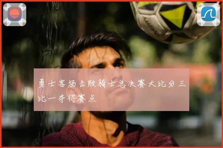 勇士客场击败骑士总决赛大比分三比一夺得赛点