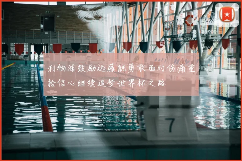 利物浦鼓励远藤航勇敢面对伤痛重拾信心继续追梦世界杯之路