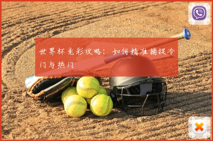 世界杯竞彩攻略:如何精准捕捉冷门与热门