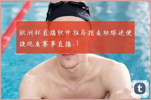 欧洲杯直播软件推荐指南助球迷便捷观看赛事直播_1