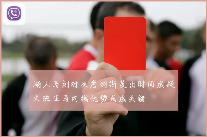 湖人马刺对决詹姆斯复出时间成疑文班亚马内线优势或成关键