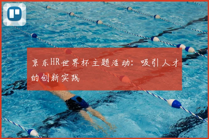 京东HR世界杯主题活动：吸引人才的创新实践