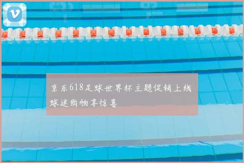 京东618足球世界杯主题促销上线 球迷购物享惊喜