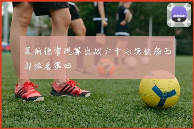 莱纳德常规赛出战六十七场快船西部排名第四