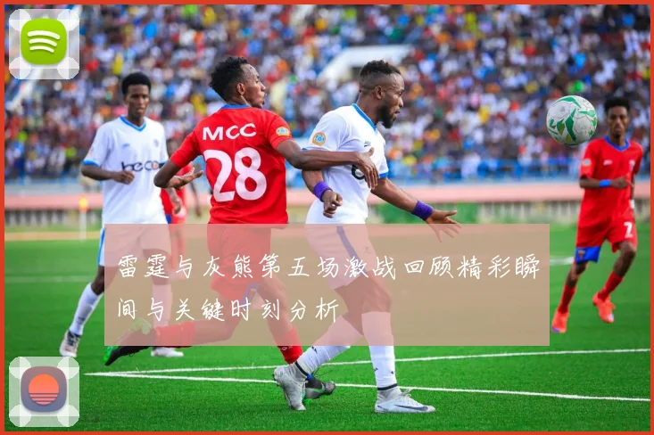 雷霆与灰熊第五场激战回顾精彩瞬间与关键时刻分析
