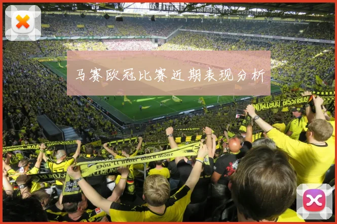 马赛欧冠比赛近期表现分析