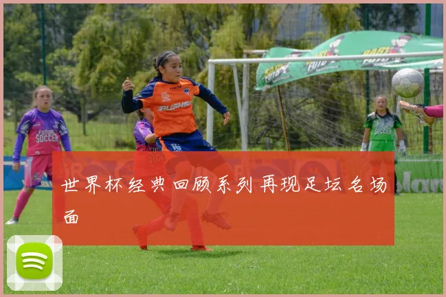世界杯经典回顾系列再现足坛名场面