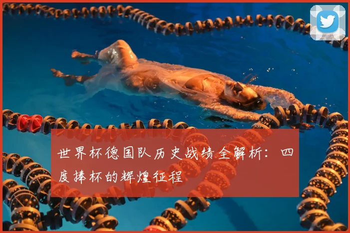 世界杯德国队历史战绩全解析:四度捧杯的辉煌征程